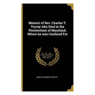 "Memoir of Rev. Charles T. Torrey who Died in the Penitentiary of Maryland, Where he was Confine