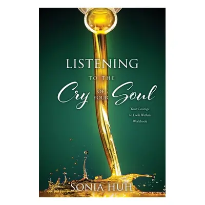 "Listening to the Cry of Your Soul: Your Courage to Look Within Workbook" - "" ("Huh Sonia")