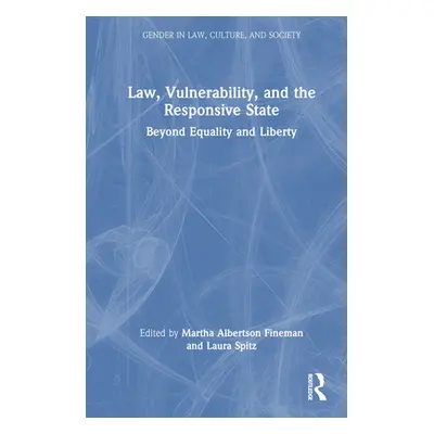 "Law, Vulnerability, and the Responsive State: Beyond Equality and Liberty" - "" ("Fineman Marth