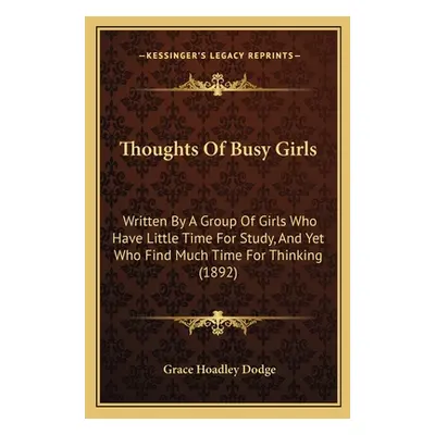 "Thoughts Of Busy Girls: Written By A Group Of Girls Who Have Little Time For Study, And Yet Who