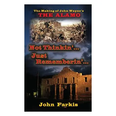 "Not Thinkin'... Just Rememberin'... The Making of John Wayne's The Alamo" (hardback)"" - "" ("F