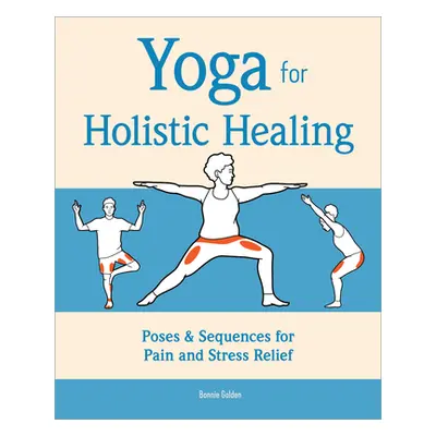 "Yoga for Holistic Healing: Poses & Sequences for Pain and Stress Relief" - "" ("Golden Bonnie")