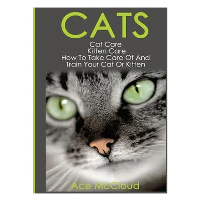 "Cats: Cat Care: Kitten Care: How To Take Care Of And Train Your Cat Or Kitten" - "" ("McCloud A