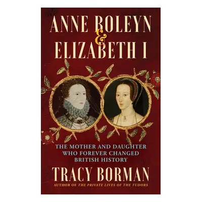 "Anne Boleyn & Elizabeth I: The Mother and Daughter Who Forever Changed British History" - "" ("