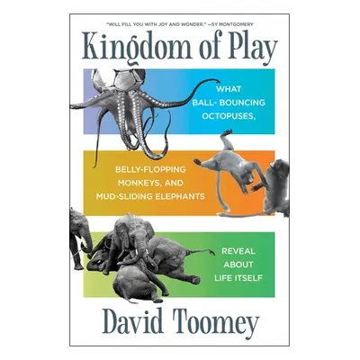 "Kingdom of Play: What Ball-Bouncing Octopuses, Belly-Flopping Monkeys, and Mud-Sliding Elephant