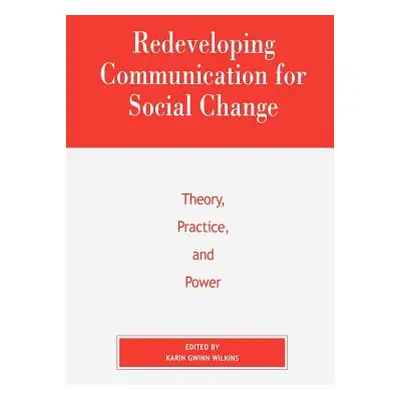 "Redeveloping Communication for Social Change: Theory, Practice, and Power" - "" ("Wilkins Karin