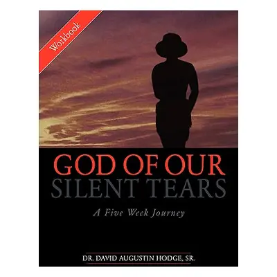 "God of Our Silent Tears: A Five Week Journey" - "" ("Hodge David Augustin Sr.")