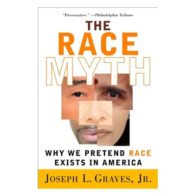 "The Race Myth: Why We Pretend Race Exists in America" - "" ("Graves Joseph")