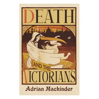 "Death and the Victorians: A Dark Fascination" - "" ("Mackinder Adrian")