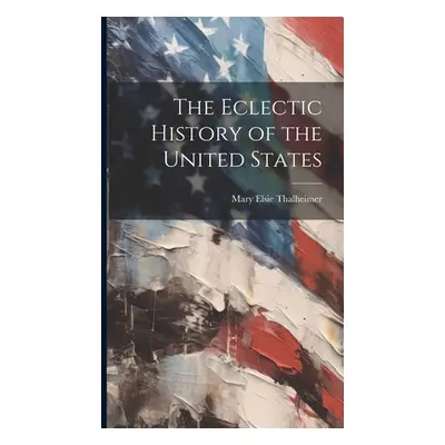 "The Eclectic History of the United States" - "" ("Thalheimer Mary Elsie")