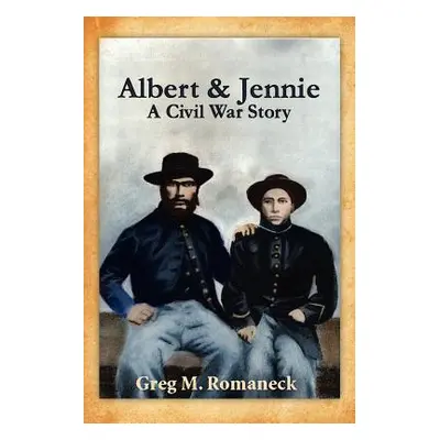 "Albert & Jennie: A Civil War Story" - "" ("Romaneck Greg M.")