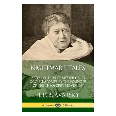 "Nightmare Tales: A Collection of Mystery and Occult Stories by the Founder of the Theosophy Mov