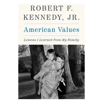 "American Values: Lessons I Learned from My Family" - "" ("Kennedy Robert F. Jr.")