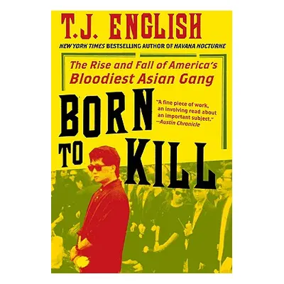 "Born to Kill: The Rise and Fall of America's Bloodiest Asian Gang" - "" ("English T. J.")