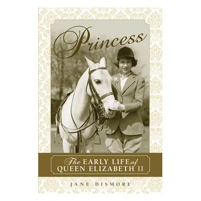 "Princess: The Early Life of Queen Elizabeth II" - "" ("Dismore Jane")