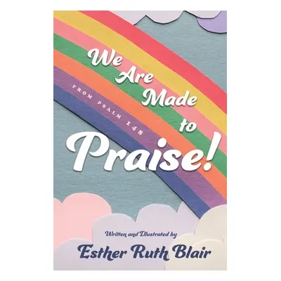 "We Are Made to Praise!: From Psalm 148" - "" ("Blair Esther Ruth")