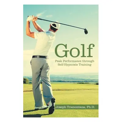 "Golf: Peak Performance Through Self-Hypnosis Training" - "" ("Tramontana Joseph")