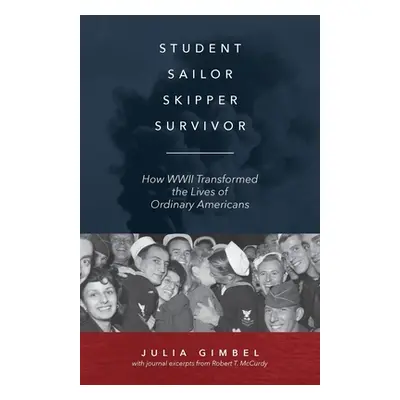 "Student, Sailor, Skipper, Survivor: How WWII Transformed the Lives of Ordinary Americans" - "" 