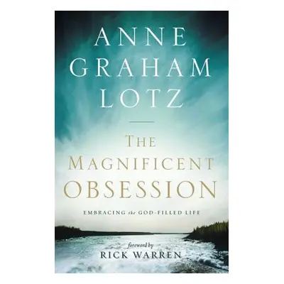 "The Magnificent Obsession: Embracing the God-Filled Life" - "" ("Lotz Anne Graham")