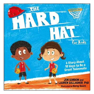 "The Hard Hat for Kids: A Story about 10 Ways to Be a Great Teammate" - "" ("Gordon Jon")