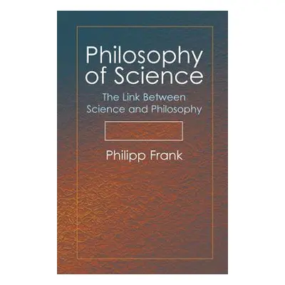 "Philosophy of Science: The Link Between Science and Philosophy" - "" ("Frank Philipp")