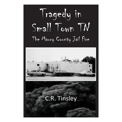 "Tragedy in Small Town TN: The Maury County Jail Fire" - "" ("Tinsley C. R.")