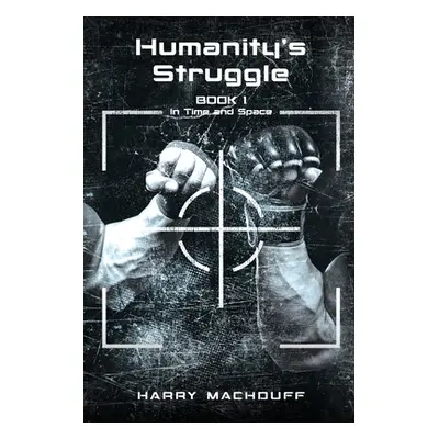 "Humanity's Struggle: Book 1 (In Time and Space)" - "" ("Machduff Harry")