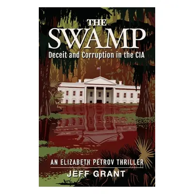 "The Swamp: Deceit and Corruption in the CIA" - "" ("Grant Jeff")