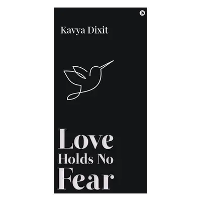 "Love Holds No Fear" - "" ("Kavya Dixit")