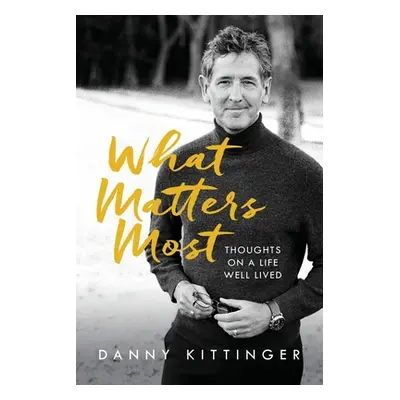 "What Matters Most: Thoughts on a Life Well Lived" - "" ("Kittinger Danny")