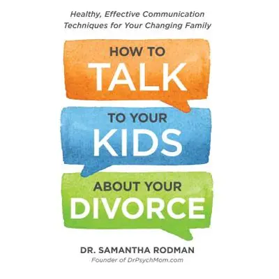 "How to Talk to Your Kids about Your Divorce: Healthy, Effective Communication Techniques for Yo