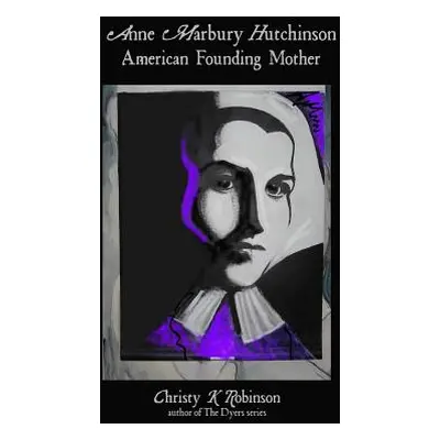 "Anne Marbury Hutchinson: American Founding Mother" - "" ("Robinson Christy K.")