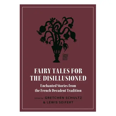 "Fairy Tales for the Disillusioned: Enchanted Stories from the French Decadent Tradition" - "" (