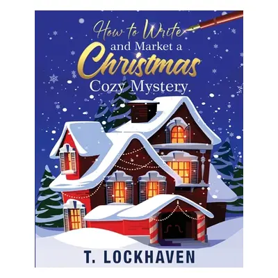 "How to Write and Market a Christmas Cozy Mystery: A Guide to Plotting and Outlining a Murder My