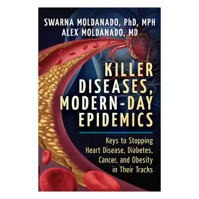 "Killer Diseases, Modern-Day Epidemics: Keys to Stopping Heart Disease, Diabetes, Cancer, and Ob