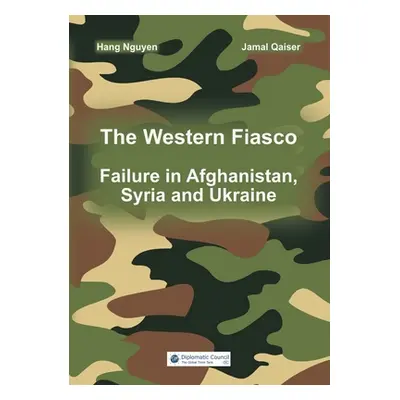 "The Western Fiasco: Failure in Afghanistan, Syria and Ukraine" - "" ("Nguyen Hang")