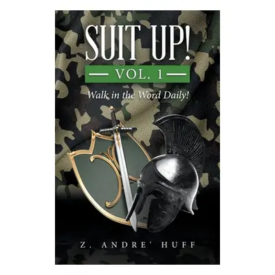 "Suit Up! Vol. 1: Walk in the Word Daily!" - "" ("Huff Z. Andre'")