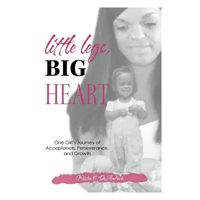 "Little Legs, Big Heart: One Girl's Journey of Acceptance, Perseverance, and Growth" - "" ("Dean