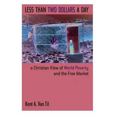 "Less Than Two Dollars a Day: A Christian View of World Poverty and the Free Market" - "" ("Van 