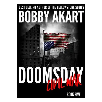 "Doomsday Civil War: A Post-Apocalyptic Survival Thriller" - "" ("Akart Bobby")