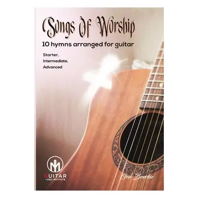 "Songs Of Worship: 10 hymns arranged for guitar Starter, Intermediate, Advanced" - "" ("Brockie 