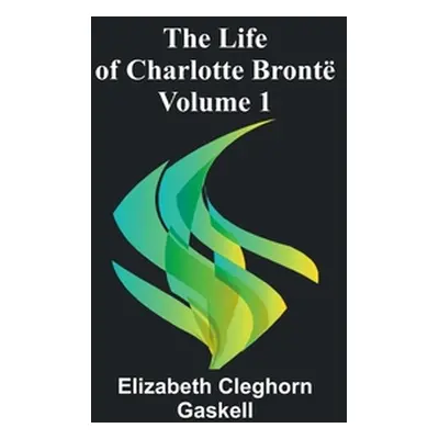 "The Life of Charlotte Bront - Volume 1" - "" ("Cleghorn Gaskell Elizabeth")