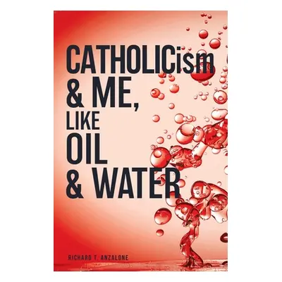 "CATHOLICism & ME, like OIL & WATER" - "" ("Anzalone Richard T.")