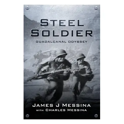 "Steel Soldier: Guadalcanal Odyssey" - "" ("Messina James J.")