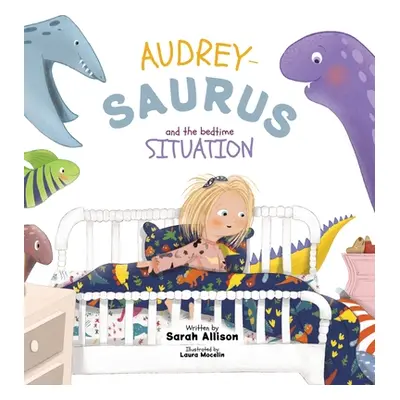 "Audrey-Saurus and the Bedtime Situation" - "" ("Allison Sarah")