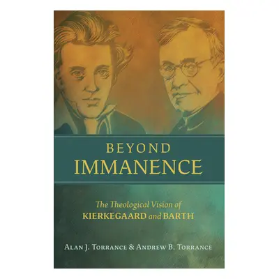 "Beyond Immanence: The Theological Vision of Kierkegaard and Barth" - "" ("Torrance Alan J.")