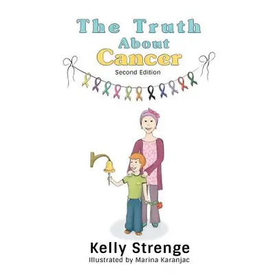 "The Truth About Cancer, Second Edition: A Child's Guide To Understanding Cancer" - "" ("Strenge