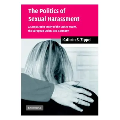 "The Politics of Sexual Harassment: A Comparative Study of the United States, the European Union