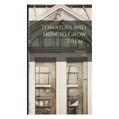 "Tomatoes and how to Grow Them .." - "" ("Sanders T. W. 1855-1926")