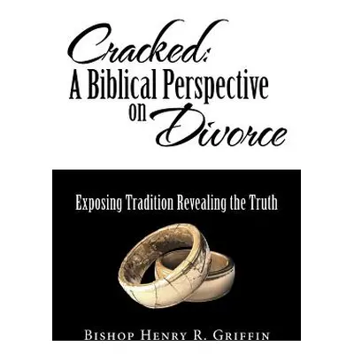 "Cracked: A Biblical Perspective on Divorce: Exposing Tradition Revealing the Truth" - "" ("Grif